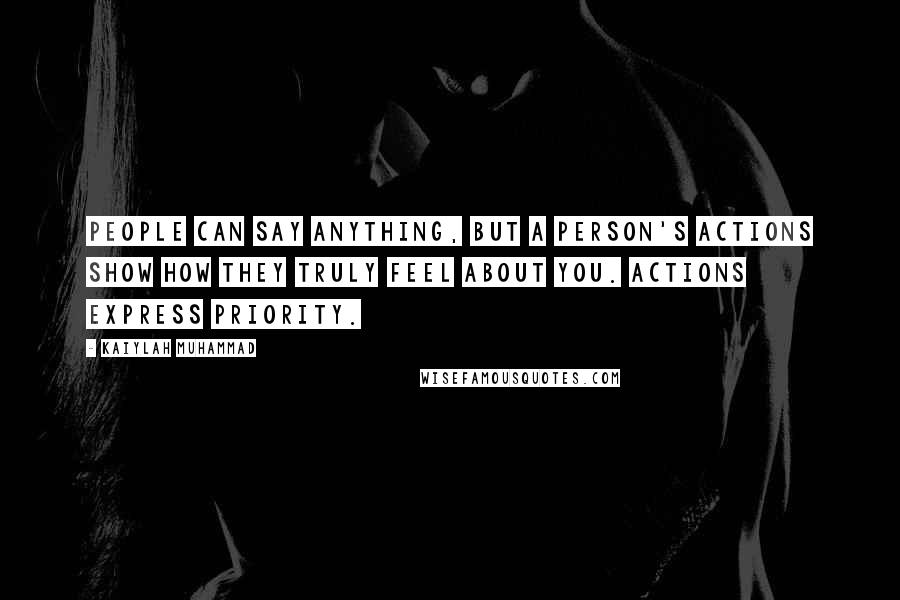 Kaiylah Muhammad quotes: People can say anything, but a person's actions show how they truly feel about you. Actions express priority.