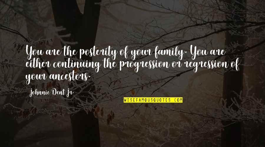 Kaizania Quotes By Johnnie Dent Jr.: You are the posterity of your family. You Kaizania Quotes By Johnnie Dent Jr.: You are the posterity of your family. You