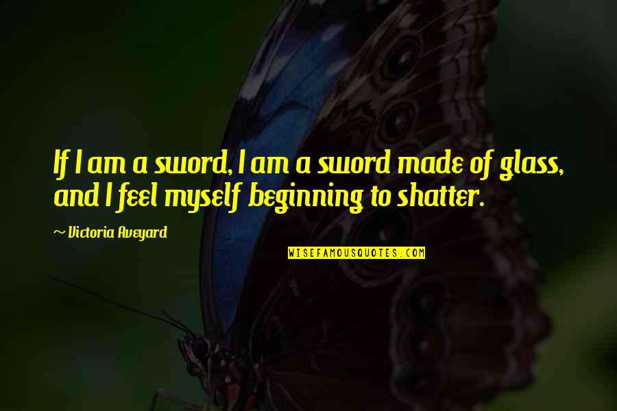 Kaizen Quote Quotes By Victoria Aveyard: If I am a sword, I am a