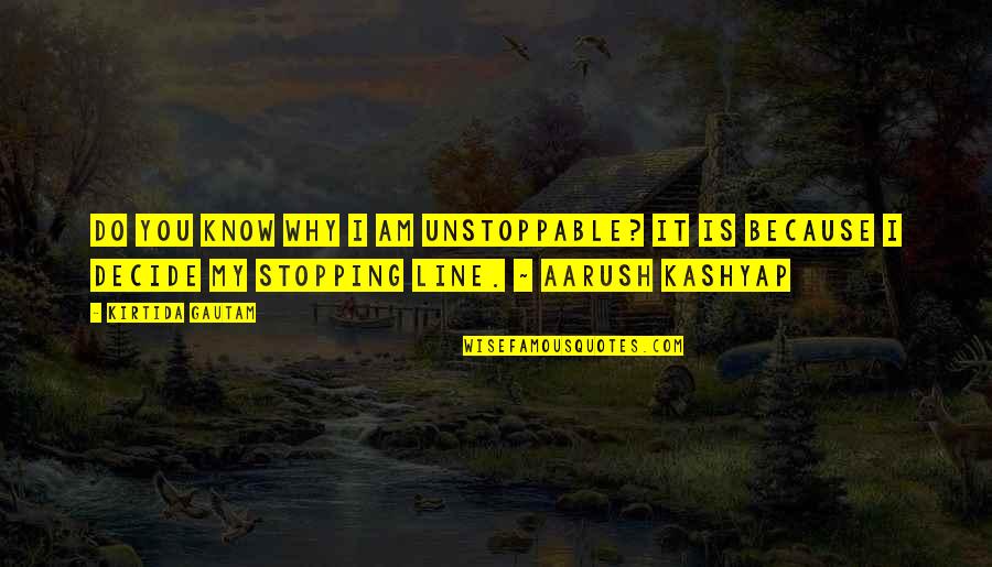 Kaizen Quotes By Kirtida Gautam: Do you know why I am unstoppable? It