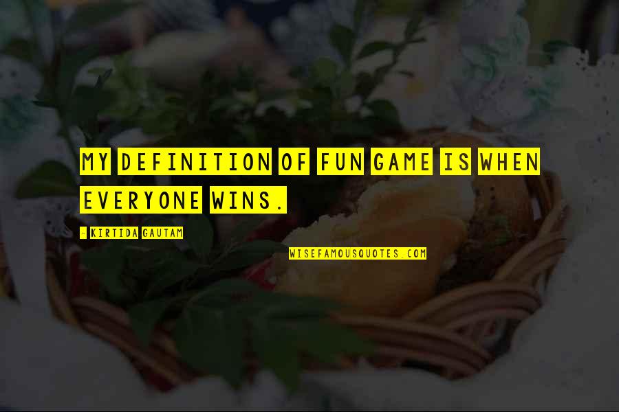 Kaizen Quotes By Kirtida Gautam: My definition of Fun Game is when everyone