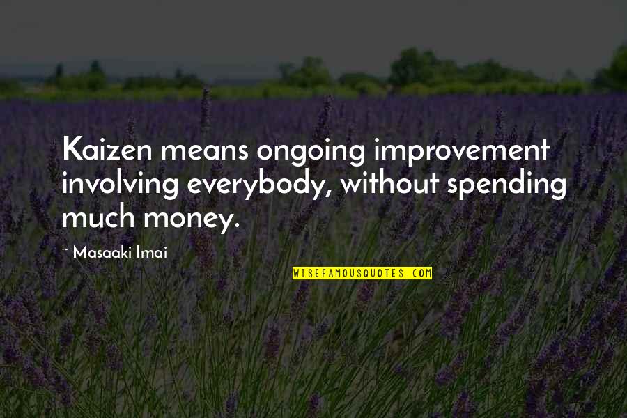 Kaizen Quotes By Masaaki Imai: Kaizen means ongoing improvement involving everybody, without spending