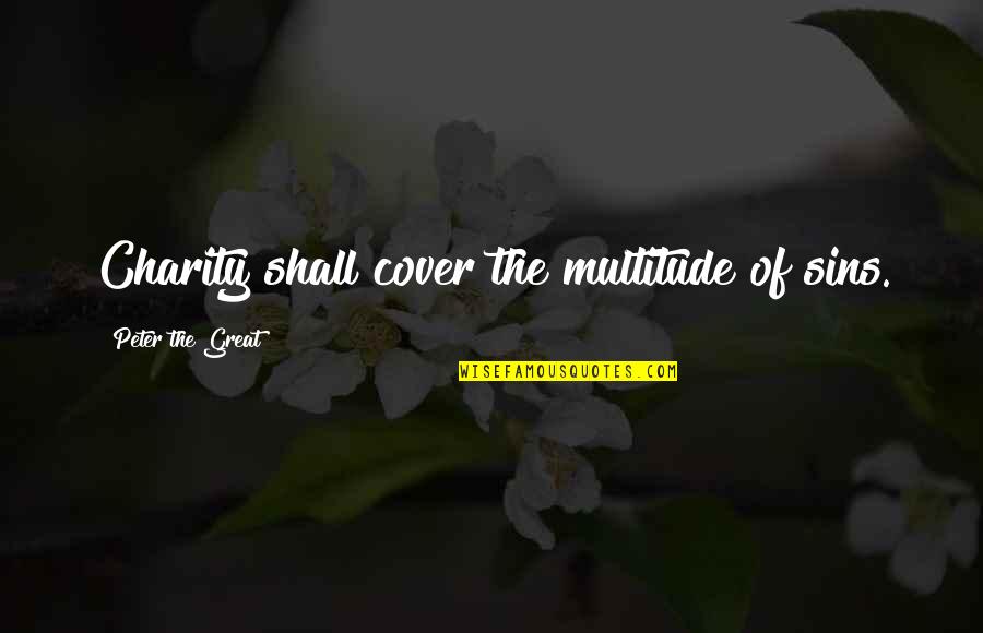 Kaizena Quotes By Peter The Great: Charity shall cover the multitude of sins. Kaizena Quotes By Peter The Great: Charity shall cover the multitude of sins.