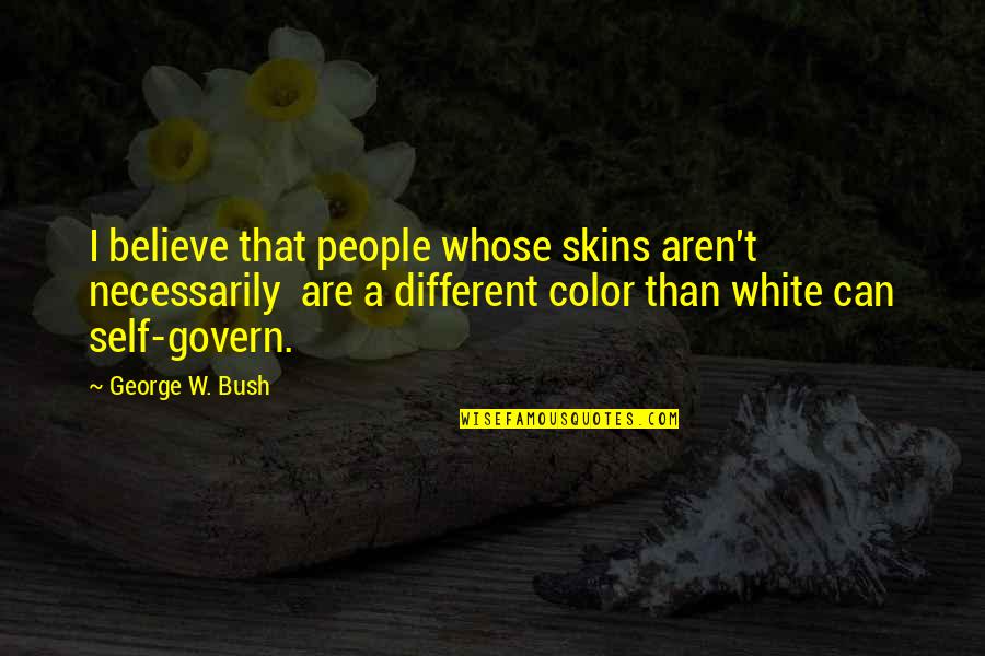 Kaizensturbridge Quotes By George W. Bush: I believe that people whose skins aren't necessarily