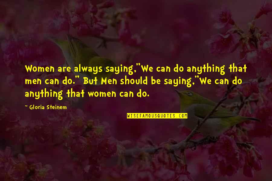 Kaizer Soze Quotes By Gloria Steinem: Women are always saying,"We can do anything that