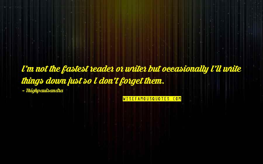 Kaizin Quotes By Thighpaulsandra: I'm not the fastest reader or writer but Kaizin Quotes By Thighpaulsandra: I'm not the fastest reader or writer but