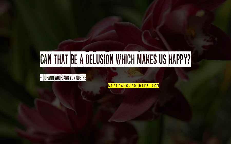 Kaizu N8 Quotes By Johann Wolfgang Von Goethe: Can that be a delusion which makes us Kaizu N8 Quotes By Johann Wolfgang Von Goethe: Can that be a delusion which makes us