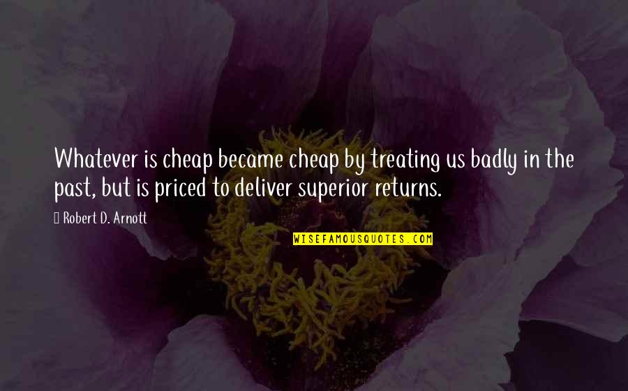 Kaja Silverman Quotes By Robert D. Arnott: Whatever is cheap became cheap by treating us