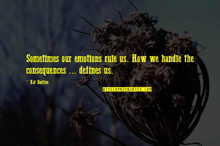 Kajal Kotha Quotes By Kat Bastion: Sometimes our emotions rule us. How we handle