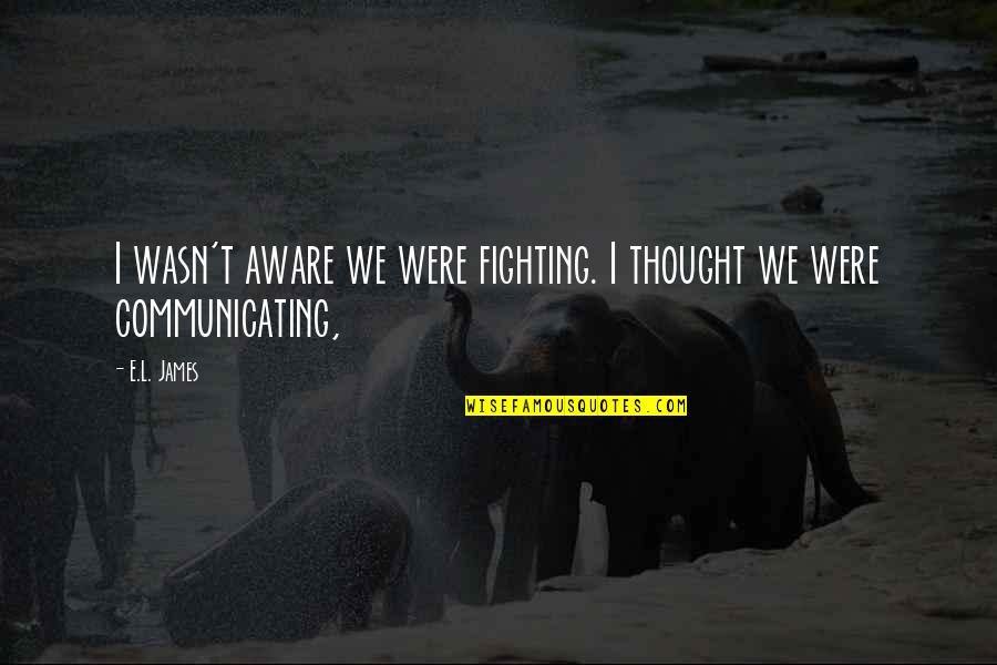 Kajalagarwalhot Quotes By E.L. James: I wasn't aware we were fighting. I thought