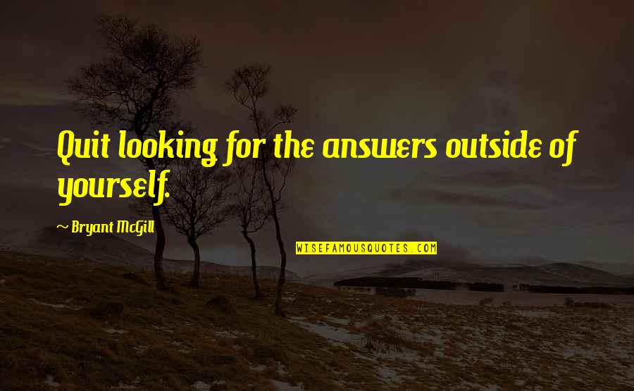 Kajamaka Quotes By Bryant McGill: Quit looking for the answers outside of yourself.