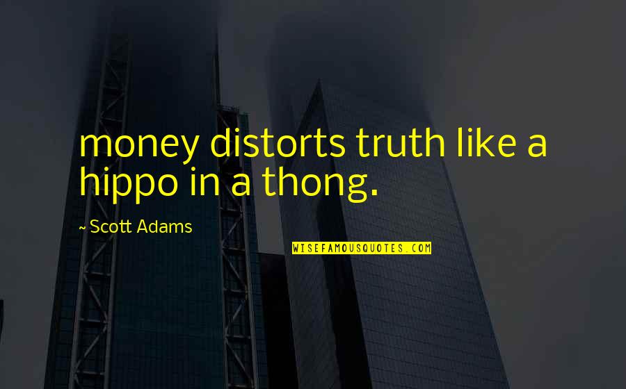 Kajanje Tema Quotes By Scott Adams: money distorts truth like a hippo in a