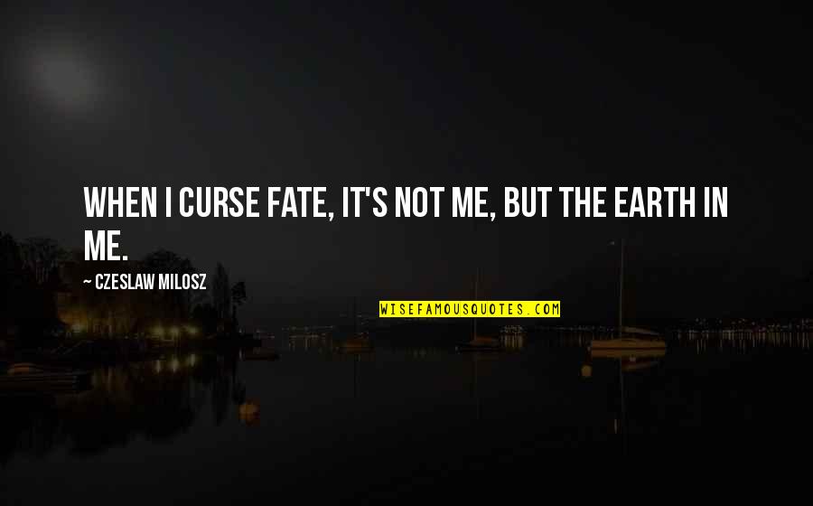 Kajc Per Quotes By Czeslaw Milosz: When I curse Fate, it's not me, but