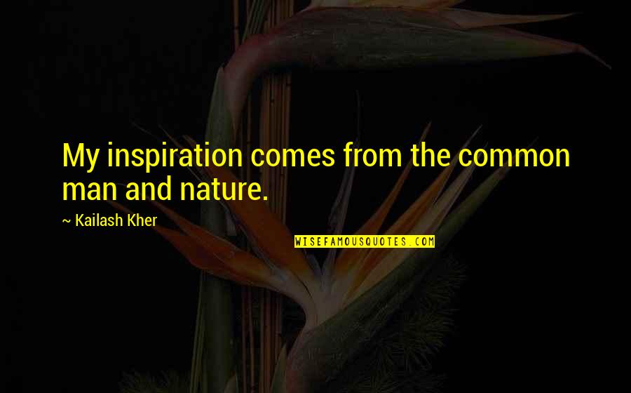 Kajc Per Quotes By Kailash Kher: My inspiration comes from the common man and