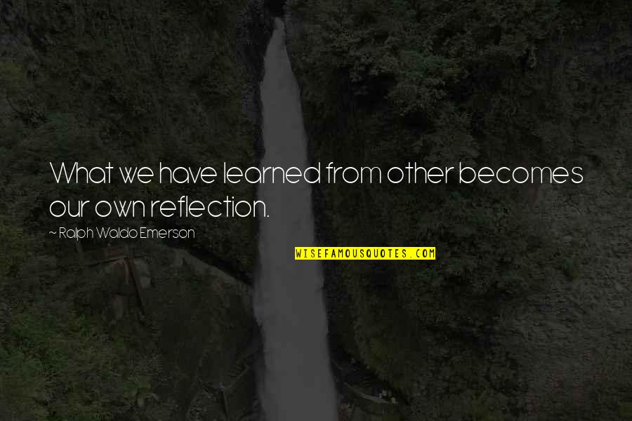 Kajc Per Quotes By Ralph Waldo Emerson: What we have learned from other becomes our