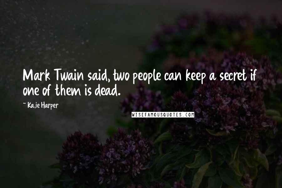 Kaje Harper quotes: Mark Twain said, two people can keep a secret if one of them is dead.