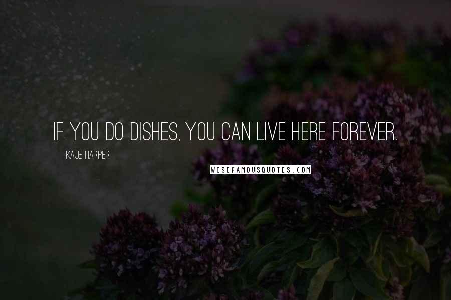 Kaje Harper quotes: If you do dishes, you can live here forever.