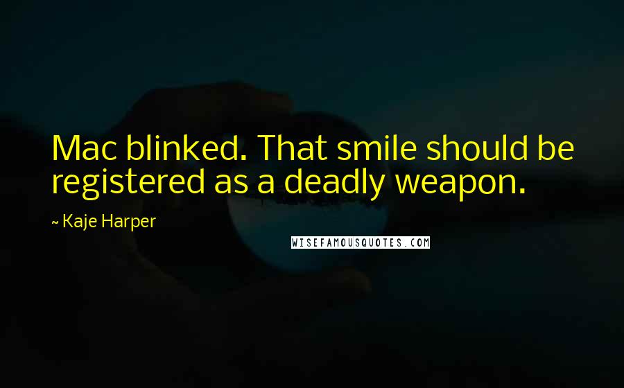 Kaje Harper quotes: Mac blinked. That smile should be registered as a deadly weapon.