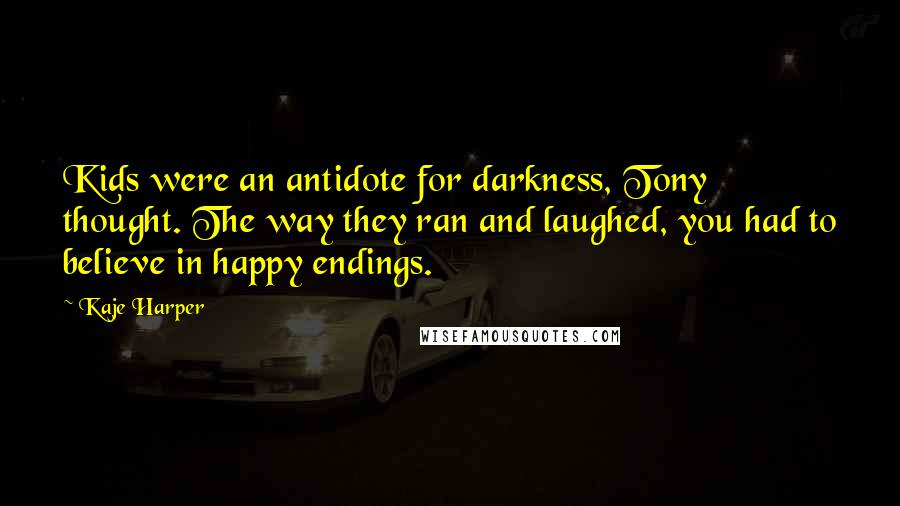 Kaje Harper quotes: Kids were an antidote for darkness, Tony thought. The way they ran and laughed, you had to believe in happy endings.