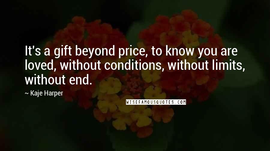 Kaje Harper quotes: It's a gift beyond price, to know you are loved, without conditions, without limits, without end.