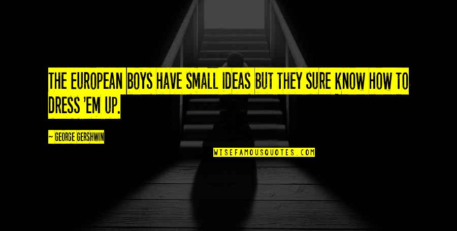 Kajganic Ognjen Quotes By George Gershwin: The European boys have small ideas but they