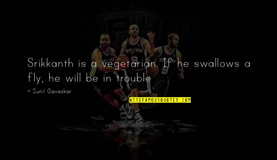 Kajian Teori Quotes By Sunil Gavaskar: Srikkanth is a vegetarian. If he swallows a