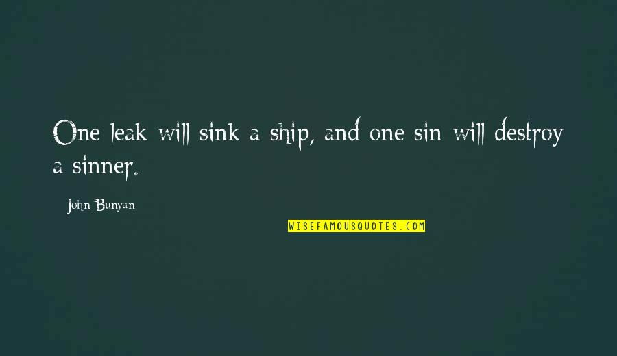 Kajian Teoritis Quotes By John Bunyan: One leak will sink a ship, and one