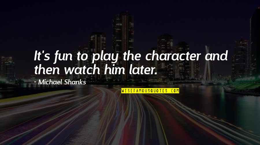Kajikawa Classic 2021 Quotes By Michael Shanks: It's fun to play the character and then Kajikawa Classic 2021 Quotes By Michael Shanks: It's fun to play the character and then