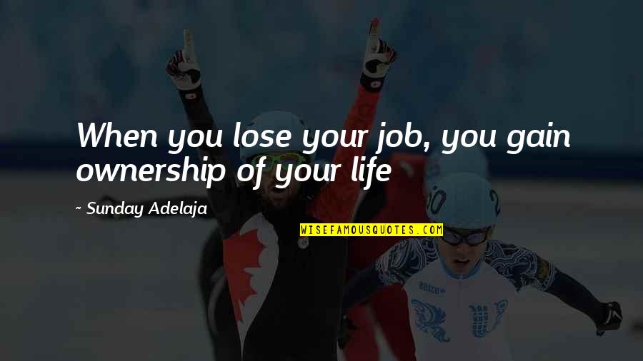 Kajima Vietnam Quotes By Sunday Adelaja: When you lose your job, you gain ownership
