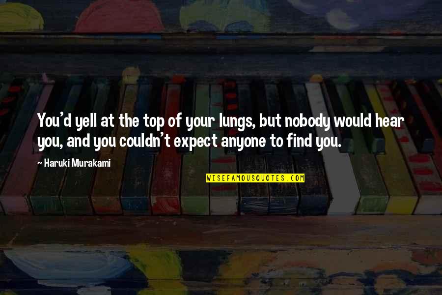 Kajishima Quotes By Haruki Murakami: You'd yell at the top of your lungs, Kajishima Quotes By Haruki Murakami: You'd yell at the top of your lungs,