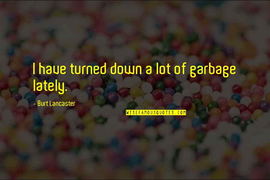 Kajiura Stephen Quotes By Burt Lancaster: I have turned down a lot of garbage Kajiura Stephen Quotes By Burt Lancaster: I have turned down a lot of garbage