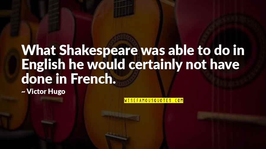 Kajiura Stephen Quotes By Victor Hugo: What Shakespeare was able to do in English Kajiura Stephen Quotes By Victor Hugo: What Shakespeare was able to do in English