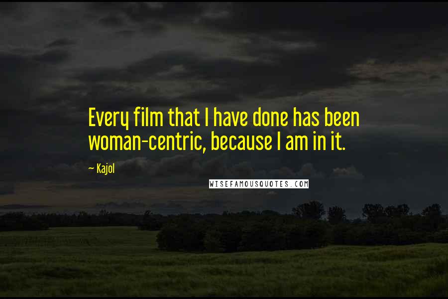 Kajol quotes: Every film that I have done has been woman-centric, because I am in it.