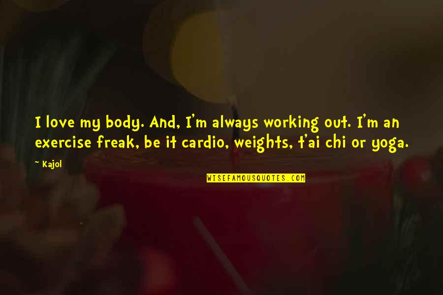 Kajol's Quotes By Kajol: I love my body. And, I'm always working