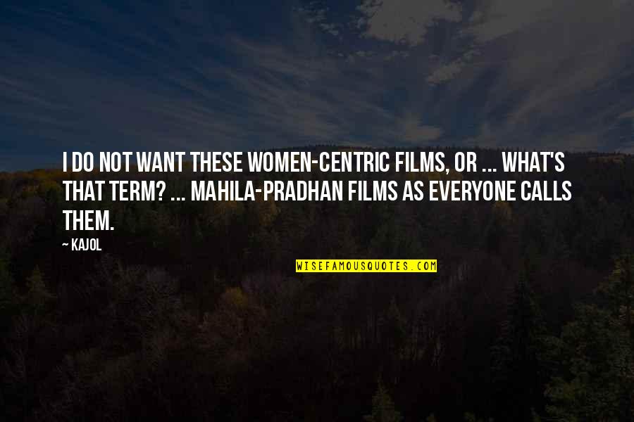 Kajol's Quotes By Kajol: I do not want these women-centric films, or