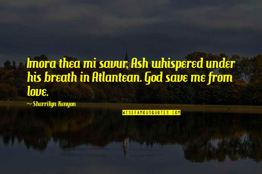 Kajsa Pronunciation Quotes By Sherrilyn Kenyon: Imora thea mi savur, Ash whispered under his Kajsa Pronunciation Quotes By Sherrilyn Kenyon: Imora thea mi savur, Ash whispered under his