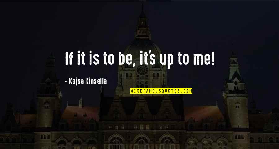 Kajsa Quotes By Kajsa Kinsella: If it is to be, it's up to