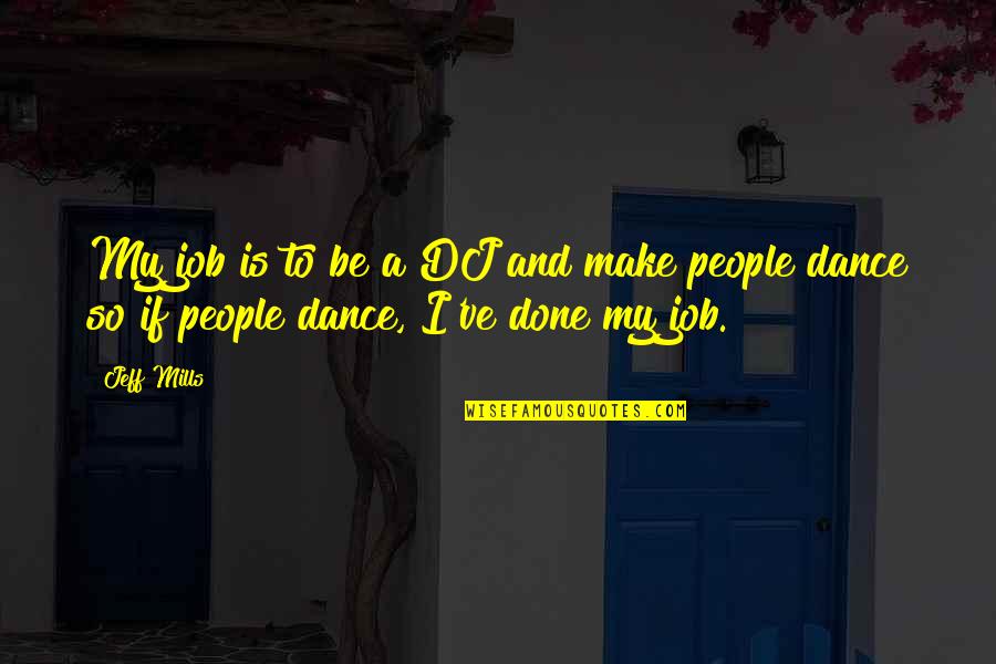 Kajti Peri Quotes By Jeff Mills: My job is to be a DJ and