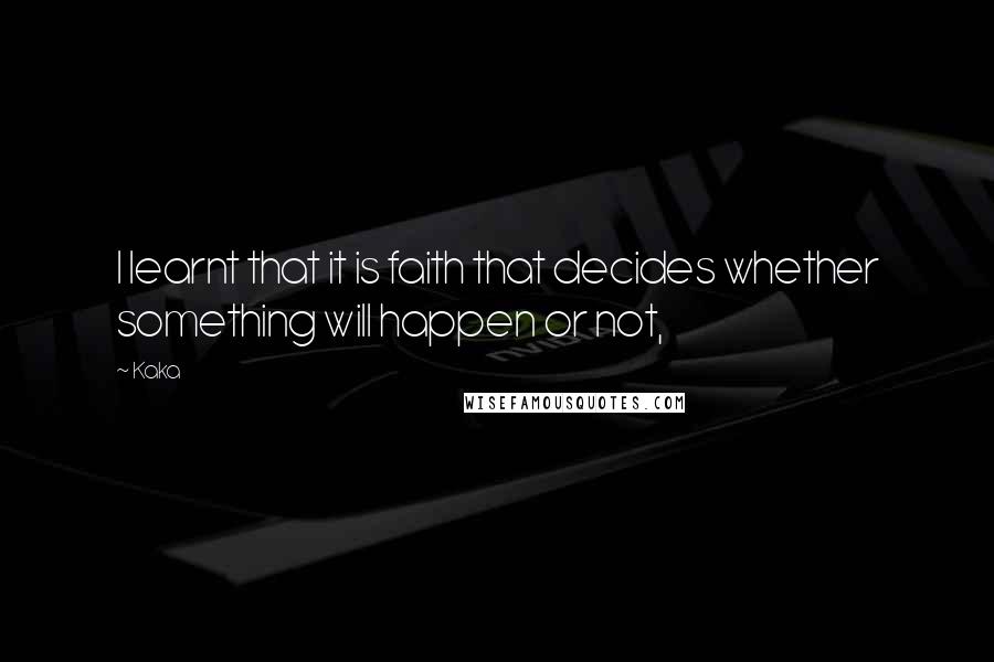 Kaka quotes: I learnt that it is faith that decides whether something will happen or not,