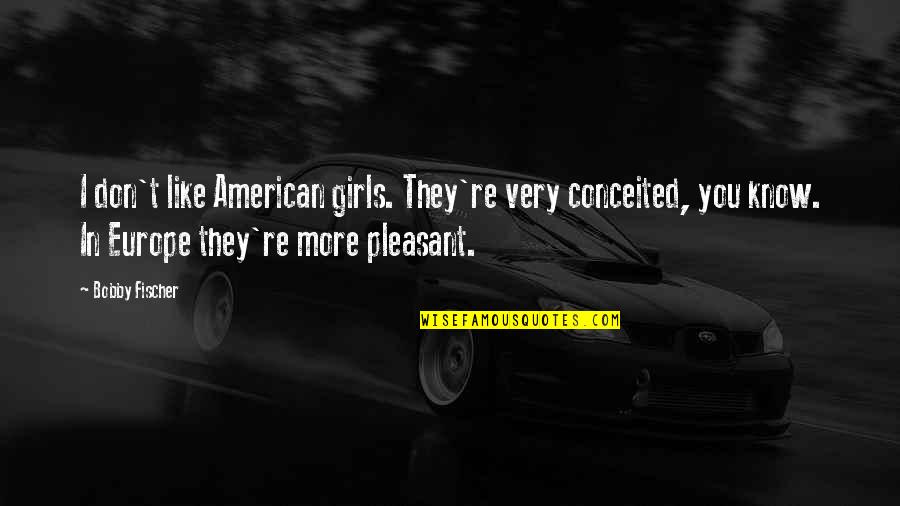 Kakade Broadlawns Quotes By Bobby Fischer: I don't like American girls. They're very conceited,