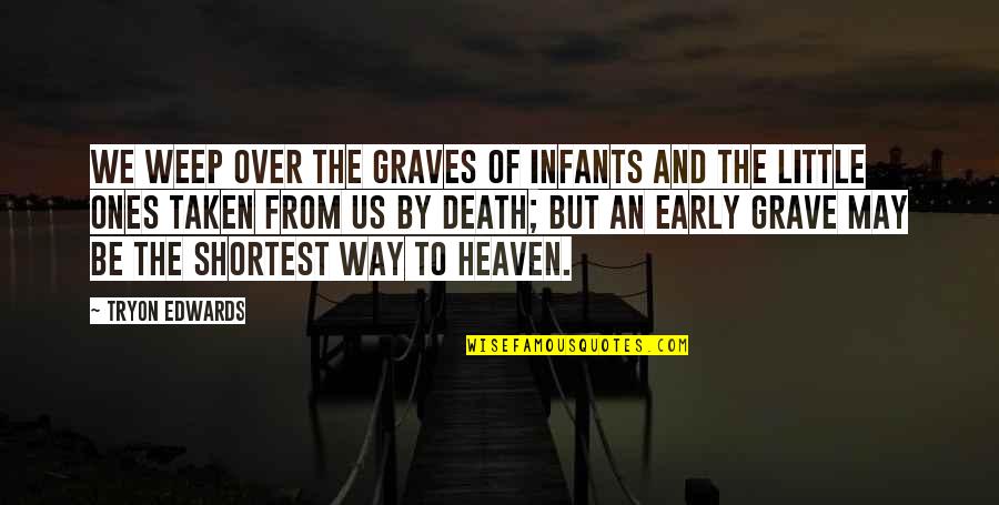 Kakade Park Quotes By Tryon Edwards: We weep over the graves of infants and