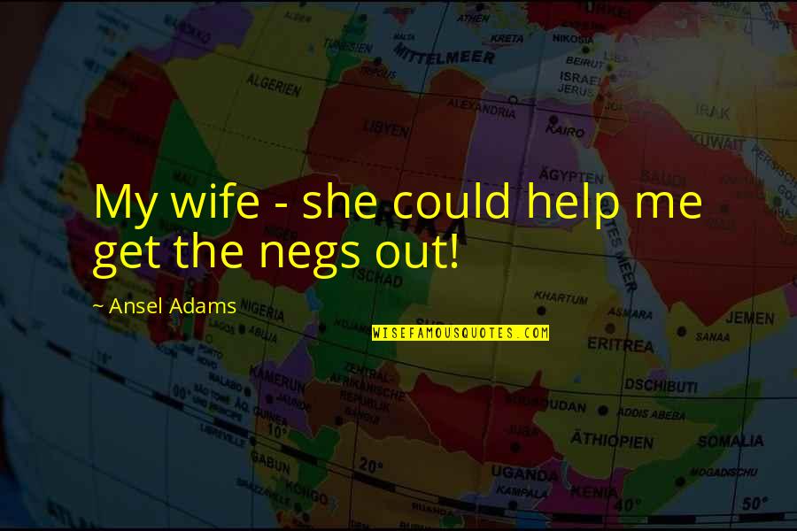 Kakadu Papagaj Quotes By Ansel Adams: My wife - she could help me get Kakadu Papagaj Quotes By Ansel Adams: My wife - she could help me get