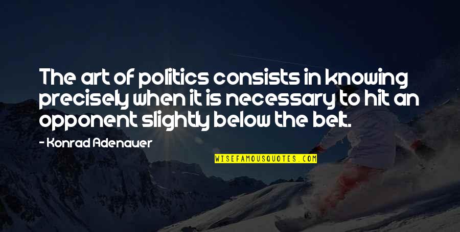 Kakadu Papagaj Quotes By Konrad Adenauer: The art of politics consists in knowing precisely Kakadu Papagaj Quotes By Konrad Adenauer: The art of politics consists in knowing precisely