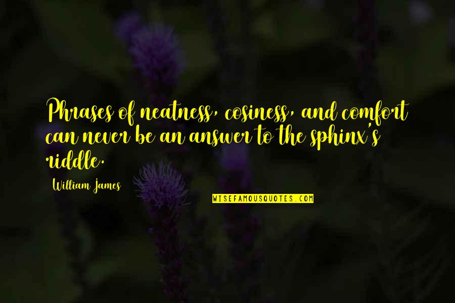 Kakakakakakakakakakakakakakakakaka Quotes By William James: Phrases of neatness, cosiness, and comfort can never Kakakakakakakakakakakakakakakakaka Quotes By William James: Phrases of neatness, cosiness, and comfort can never