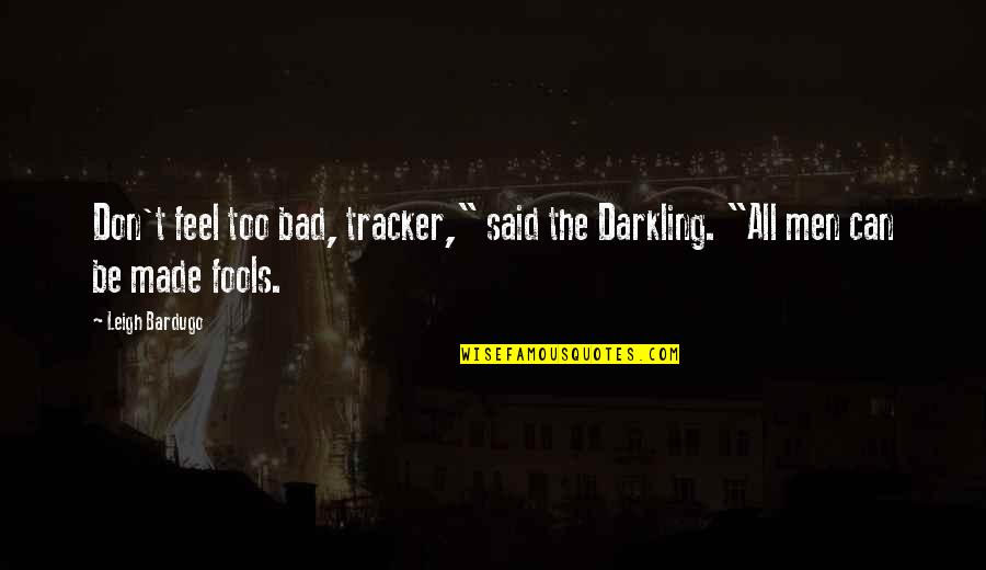 Kakanyahan Quotes By Leigh Bardugo: Don't feel too bad, tracker," said the Darkling.
