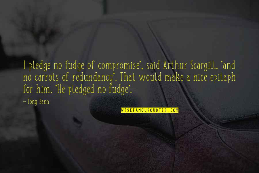 Kakanyahan Quotes By Tony Benn: I pledge no fudge of compromise', said Arthur