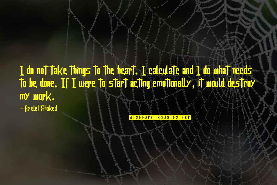 Kakarikis Birds Quotes By Ayelet Shaked: I do not take things to the heart. Kakarikis Birds Quotes By Ayelet Shaked: I do not take things to the heart.