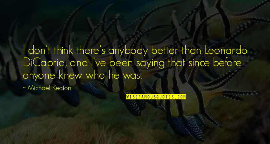 Kakarikis Birds Quotes By Michael Keaton: I don't think there's anybody better than Leonardo Kakarikis Birds Quotes By Michael Keaton: I don't think there's anybody better than Leonardo