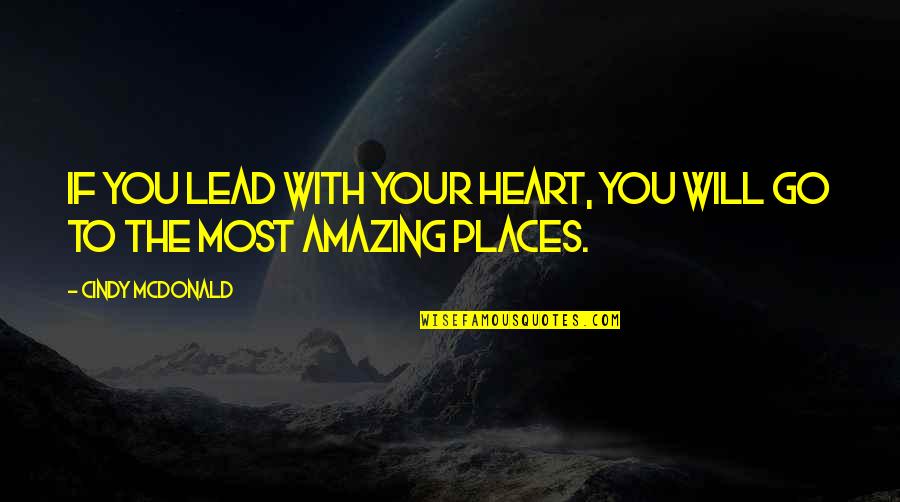Kakav Deda Quotes By Cindy McDonald: If you lead with your heart, you will Kakav Deda Quotes By Cindy McDonald: If you lead with your heart, you will