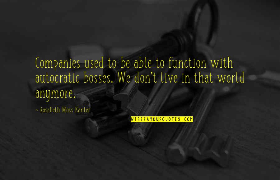 Kakav Deda Quotes By Rosabeth Moss Kanter: Companies used to be able to function with Kakav Deda Quotes By Rosabeth Moss Kanter: Companies used to be able to function with